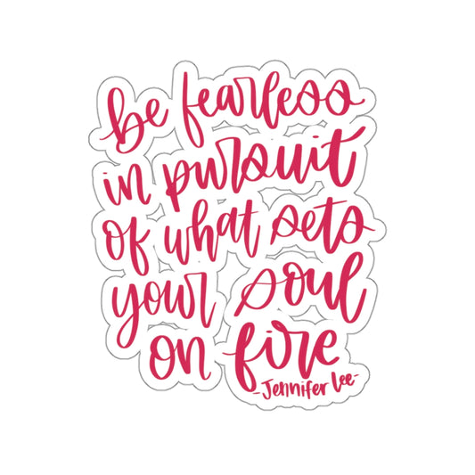 Be Fearless In Pursuit Of What Sets Your Soul On Fire Sticker