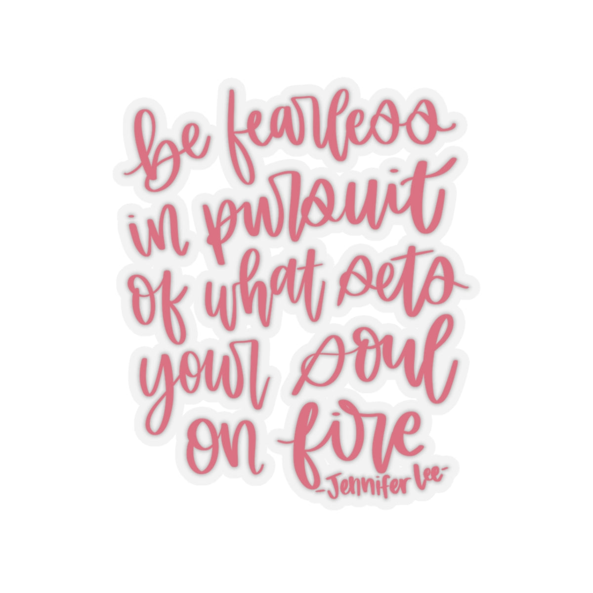 Be Fearless In Pursuit Of What Sets Your Soul On Fire Sticker